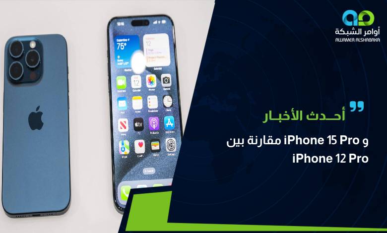 مقارنة بين iPhone 15 Pro و iPhone 12 Pro